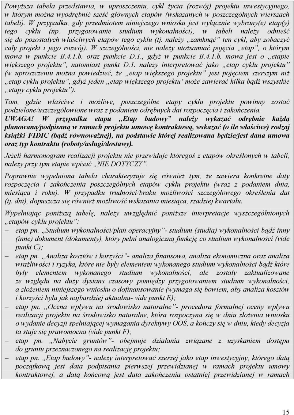 przygotowanie studium wykonalności), w tabeli naleŝy odnieść się do pozostałych właściwych etapów tego cyklu (tj. naleŝy zamknąć ten cykl, aby zobaczyć cały projekt i jego rozwój).