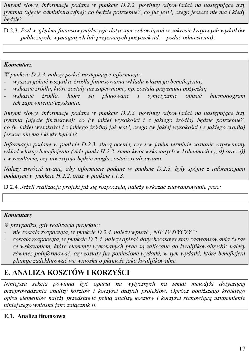 naleŝy podać następujące informacje: - wyszczególnić wszystkie źródła finansowania wkładu własnego beneficjenta; - wskazać źródła, które zostały juŝ zapewnione, np.