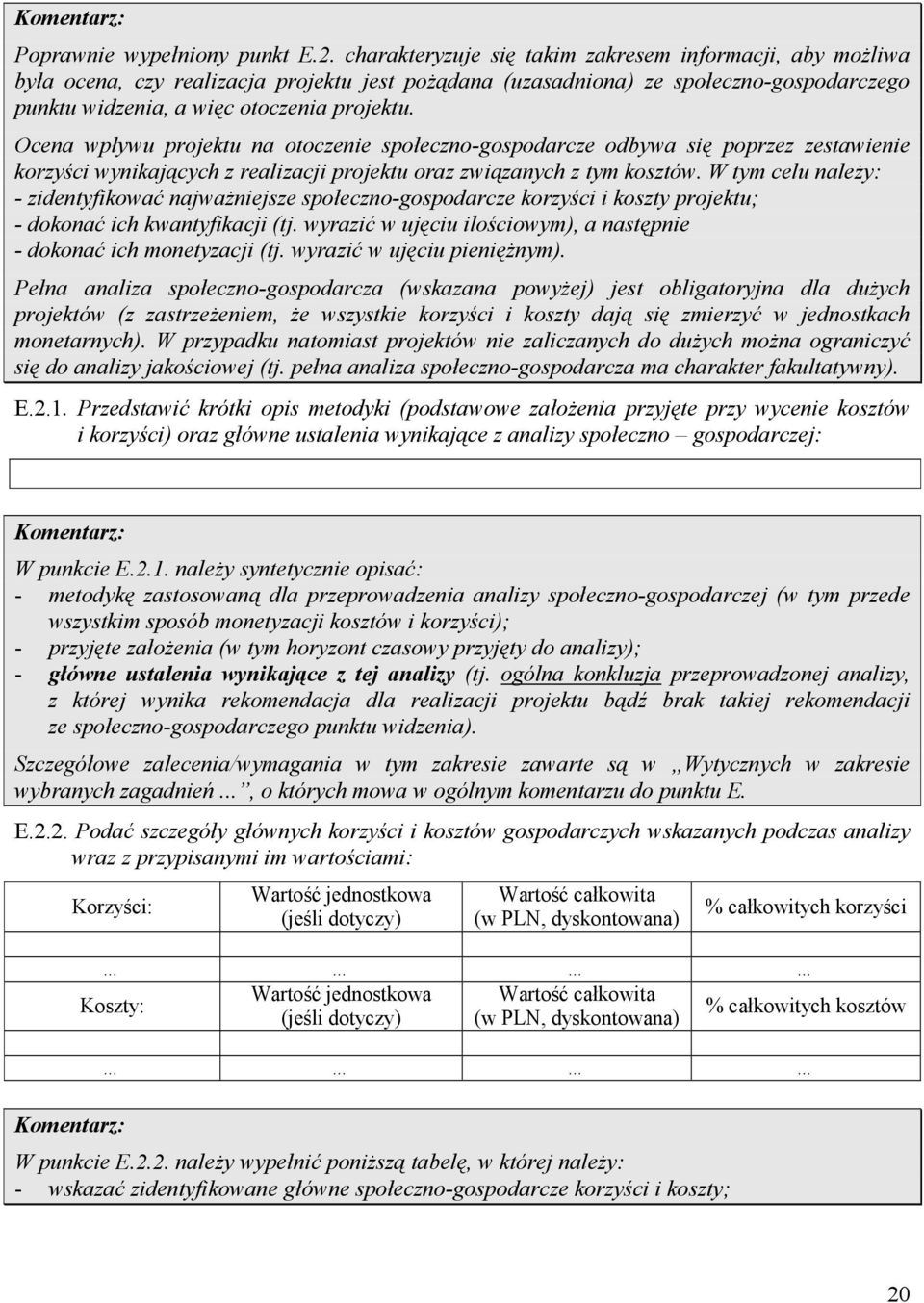 Ocena wpływu projektu na otoczenie społeczno-gospodarcze odbywa się poprzez zestawienie korzyści wynikających z realizacji projektu oraz związanych z tym kosztów.