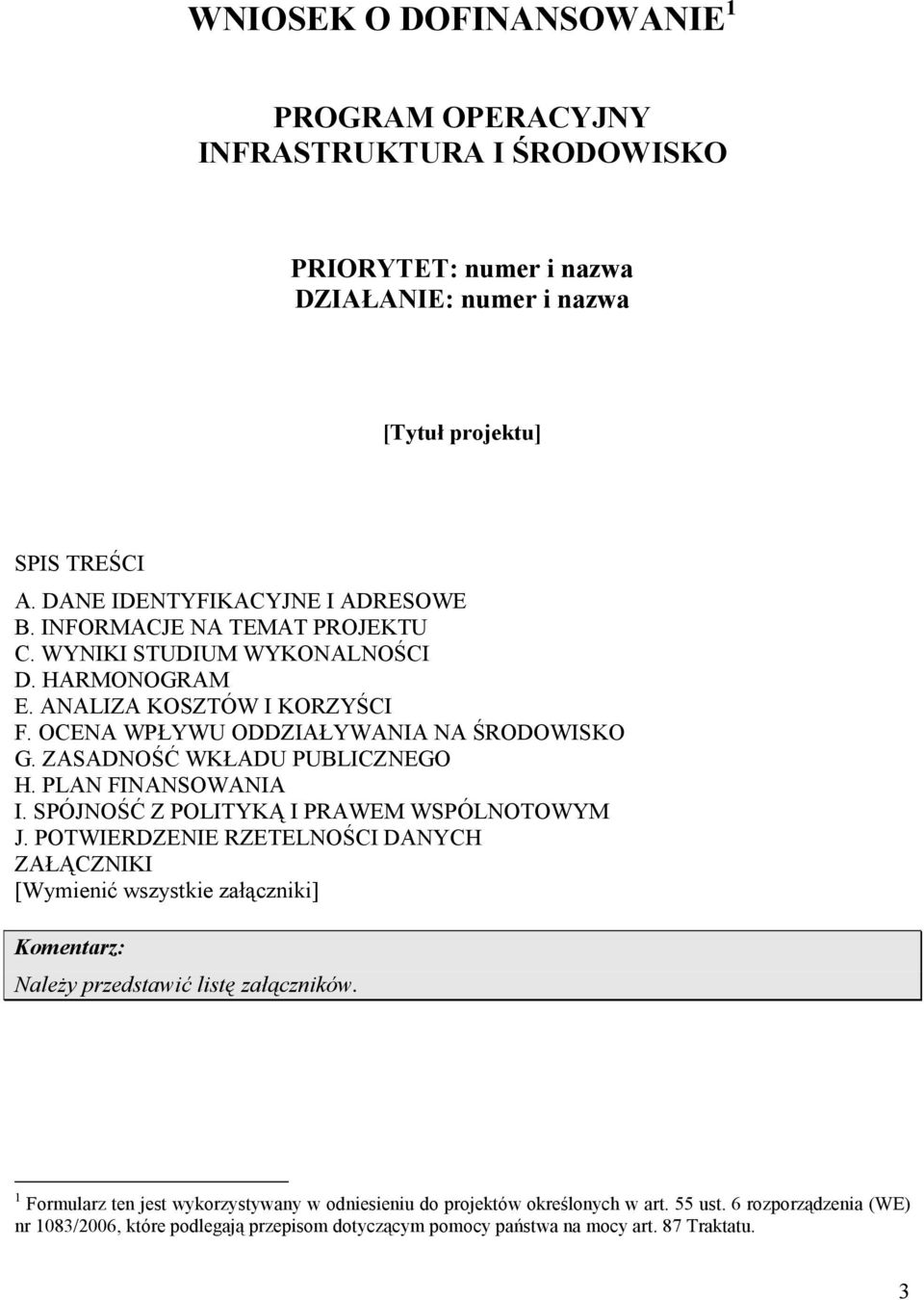 PLAN FINANSOWANIA I. SPÓJNOŚĆ Z POLITYKĄ I PRAWEM WSPÓLNOTOWYM J. POTWIERDZENIE RZETELNOŚCI DANYCH ZAŁĄCZNIKI [Wymienić wszystkie załączniki] NaleŜy przedstawić listę załączników.