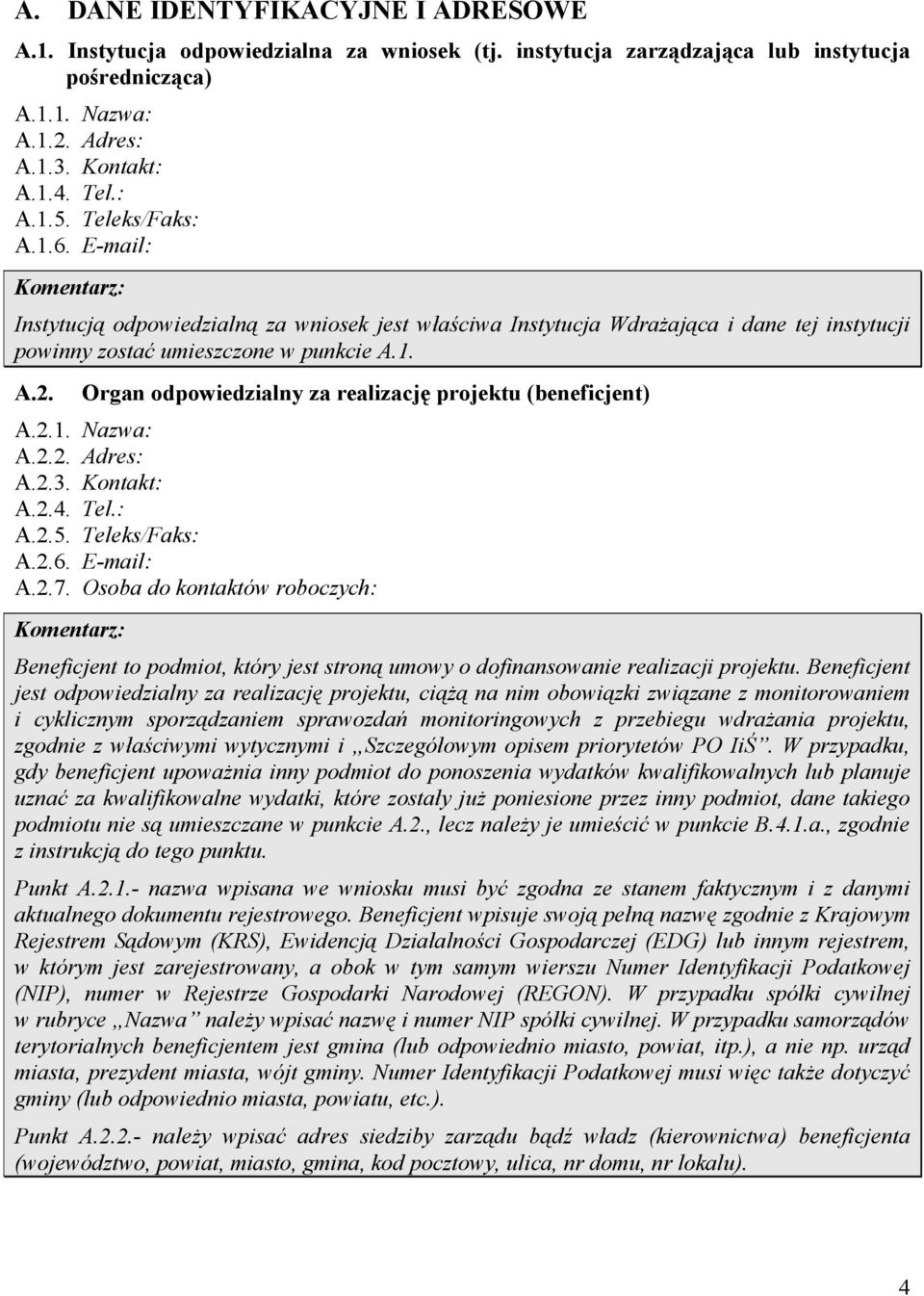 Organ odpowiedzialny za realizację projektu (beneficjent) A.2.1. Nazwa: A.2.2. Adres: A.2.3. Kontakt: A.2.4. Tel.: A.2.5. Teleks/Faks: A.2.6. E-mail: A.2.7.
