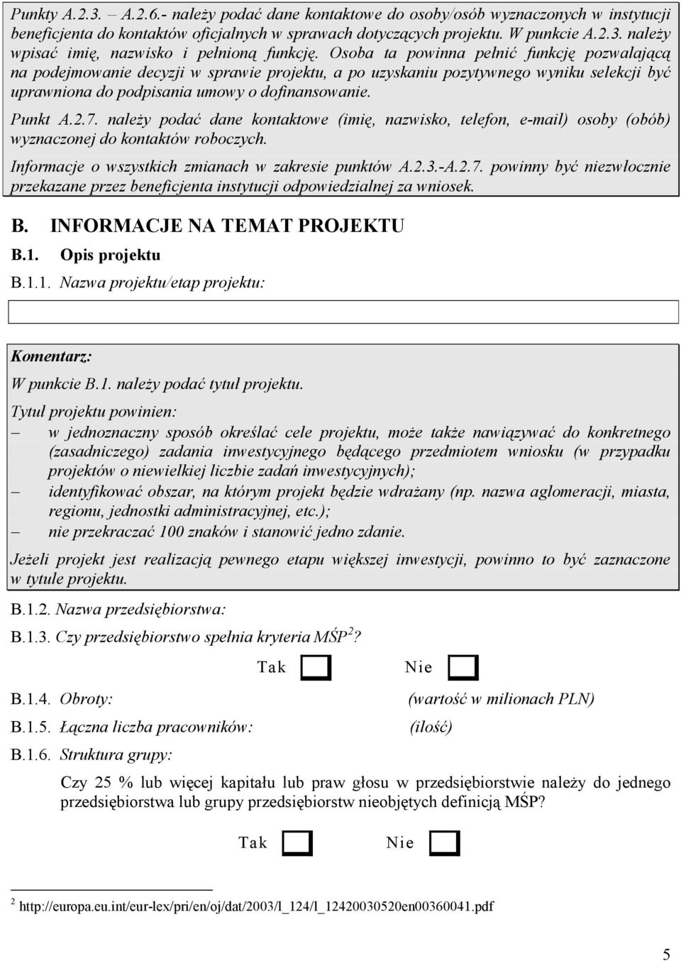 naleŝy podać dane kontaktowe (imię, nazwisko, telefon, e-mail) osoby (obób) wyznaczonej do kontaktów roboczych. Informacje o wszystkich zmianach w zakresie punktów A.2.3.-A.2.7.