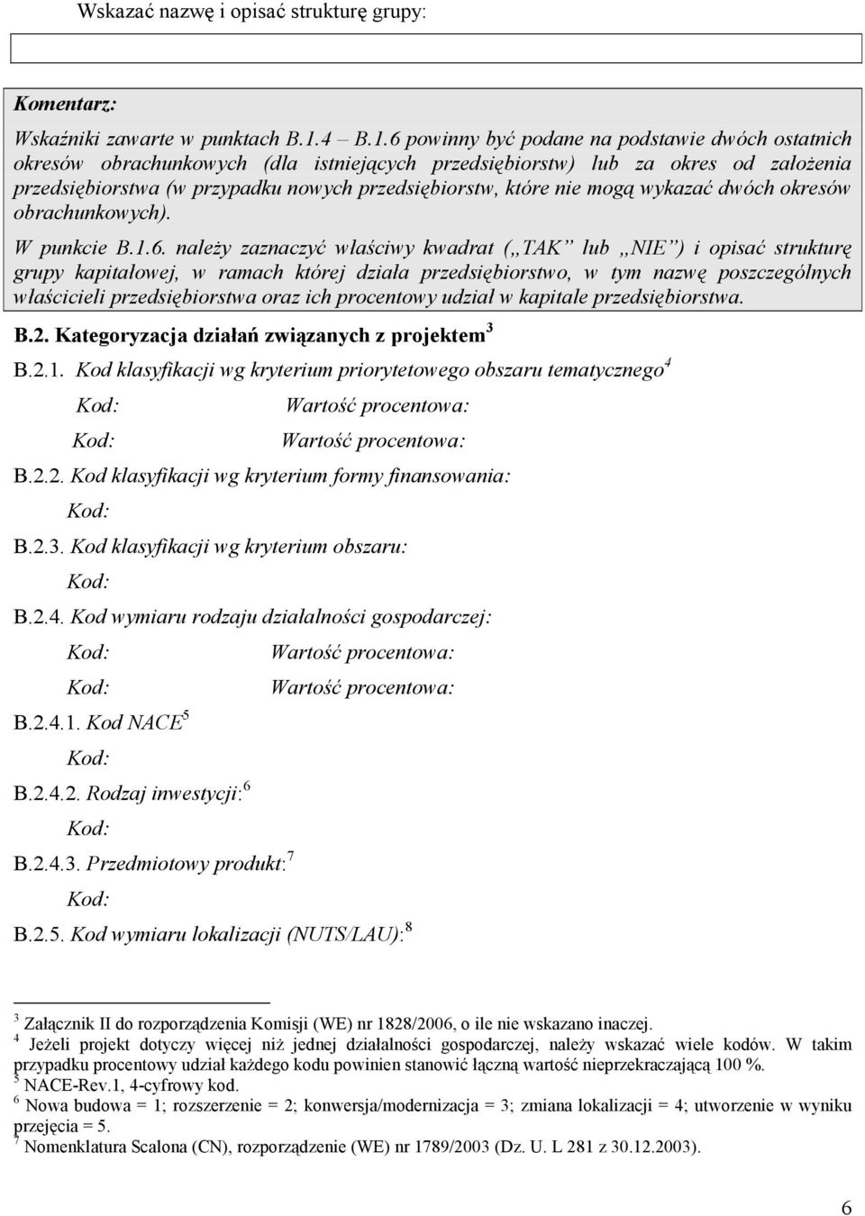 6 powinny być podane na podstawie dwóch ostatnich okresów obrachunkowych (dla istniejących przedsiębiorstw) lub za okres od załoŝenia przedsiębiorstwa (w przypadku nowych przedsiębiorstw, które nie