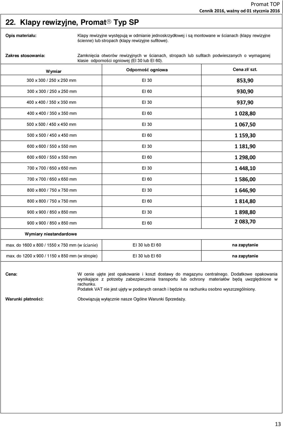300 x 300 / 250 x 250 mm EI 30 853,90 300 x 300 / 250 x 250 mm EI 60 930,90 400 x 400 / 350 x 350 mm EI 30 937,90 400 x 400 / 350 x 350 mm EI 60 1 028,80 500 x 500 / 450 x 450 mm EI 30 1 067,50 500 x