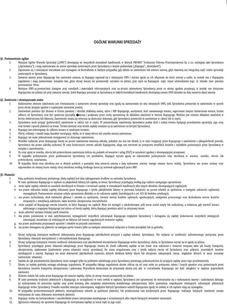 2. Zapoznanie się z niniejszymi warunkami jest wymagane od Kontrahenta w każdym przypadku, gdy składa on zamówienie lub zawiera umowę, gdyż stanowią one integralną część umów sprzedaży zawieranych ze
