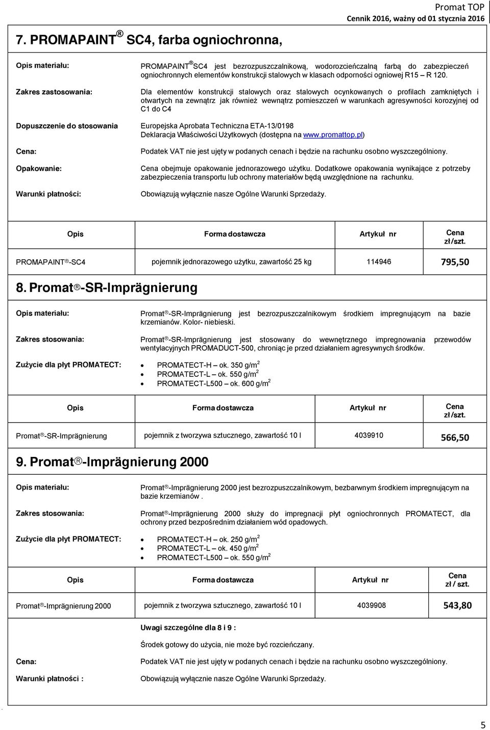 Dla elementów konstrukcji stalowych oraz stalowych ocynkowanych o profilach zamkniętych i otwartych na zewnątrz jak również wewnątrz pomieszczeń w warunkach agresywności korozyjnej od C1 do C4