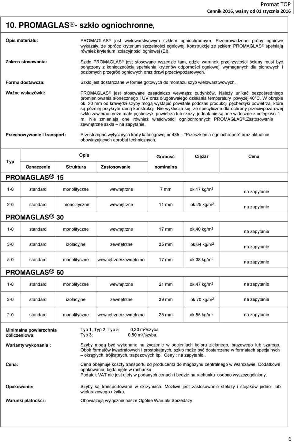 Szkło PROMAGLAS jest stosowane wszędzie tam, gdzie warunek przejrzystości ściany musi być połączony z koniecznością spełnienia kryteriów odporności ogniowej, wymaganych dla pionowych i poziomych