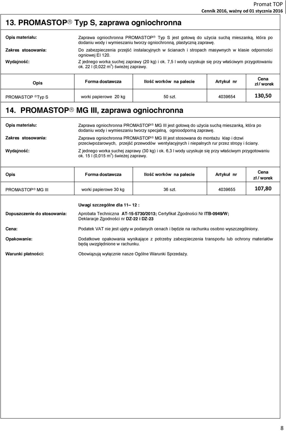 7,5 l wody uzyskuje się przy właściwym przygotowaniu ok. 22 l (0,022 m 3 ) świeżej zaprawy.