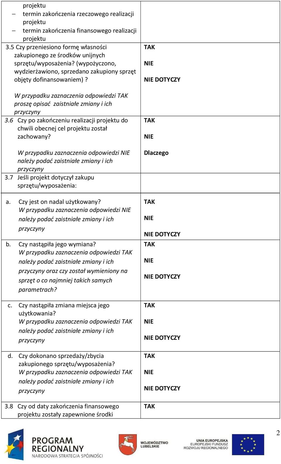 6 Czy po zakończeniu realizacji projektu do chwili obecnej cel projektu został zachowany? W przypadku zaznaczenia odpowiedzi należy podać zaistniałe zmiany i ich przyczyny 3.