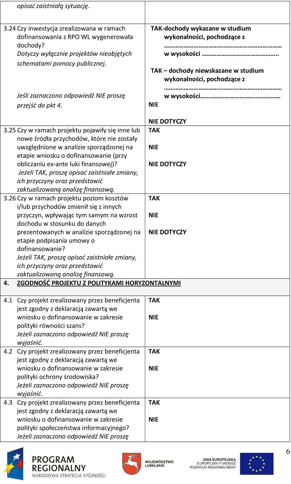 25 Czy w ramach projektu pojawiły się inne lub nowe źródła przychodów, które nie zostały uwzględnione w analizie sporządzonej na etapie wniosku o dofinansowanie (przy obliczaniu ex-ante luki