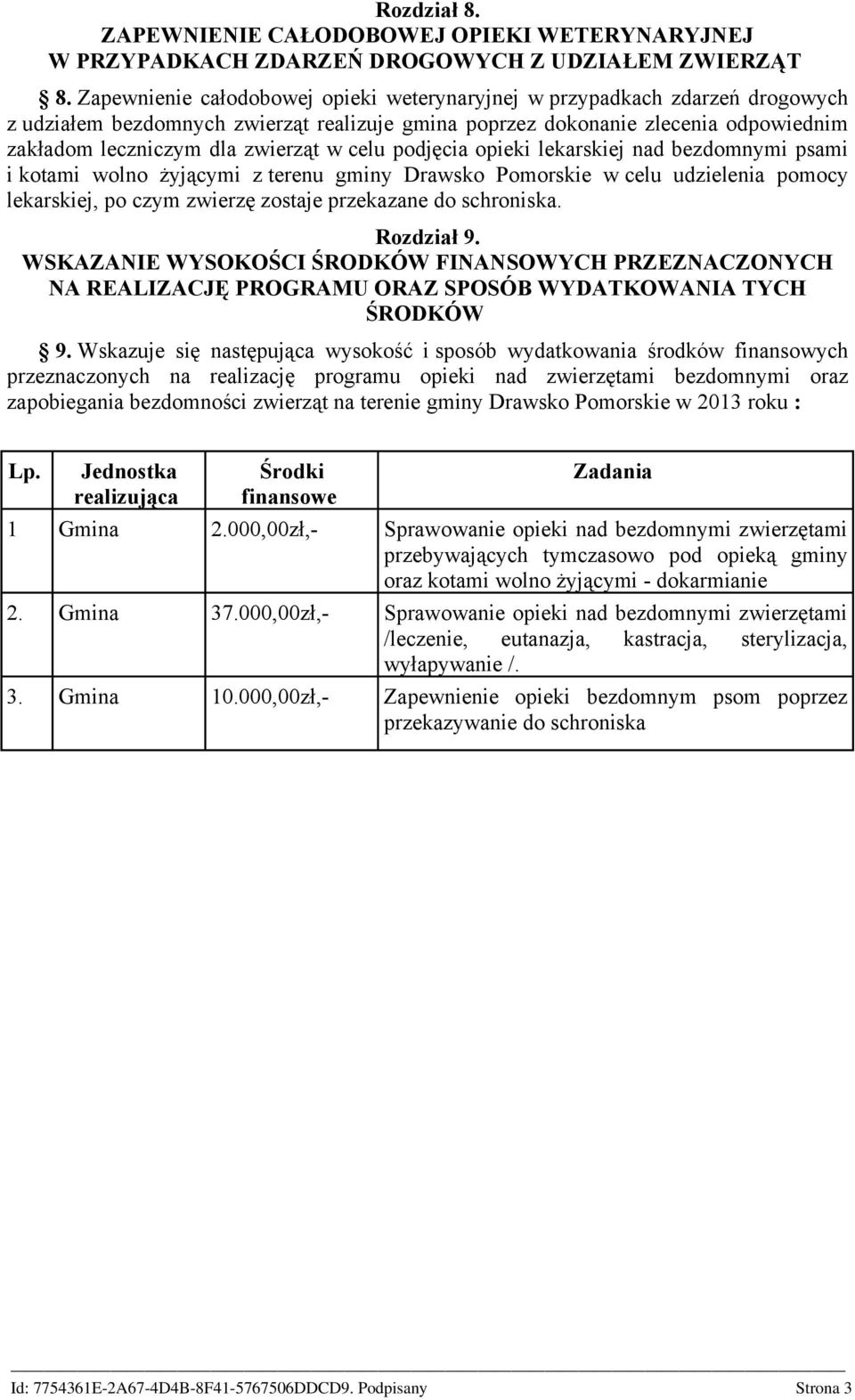 celu podjęcia opieki lekarskiej nad bezdomnymi psami i kotami wolno żyjącymi z terenu gminy Drawsko Pomorskie w celu udzielenia pomocy lekarskiej, po czym zwierzę zostaje przekazane do schroniska.