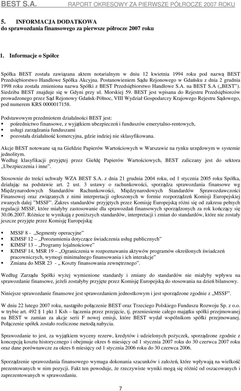 Postanowieniem Sądu Rejonowego w Gdańsku z dnia 2 grudnia 1998 roku została zmieniona nazwa Spółki z BEST Przedsiębiorstwo Handlowe S.A. na BEST S.A ( BEST ).