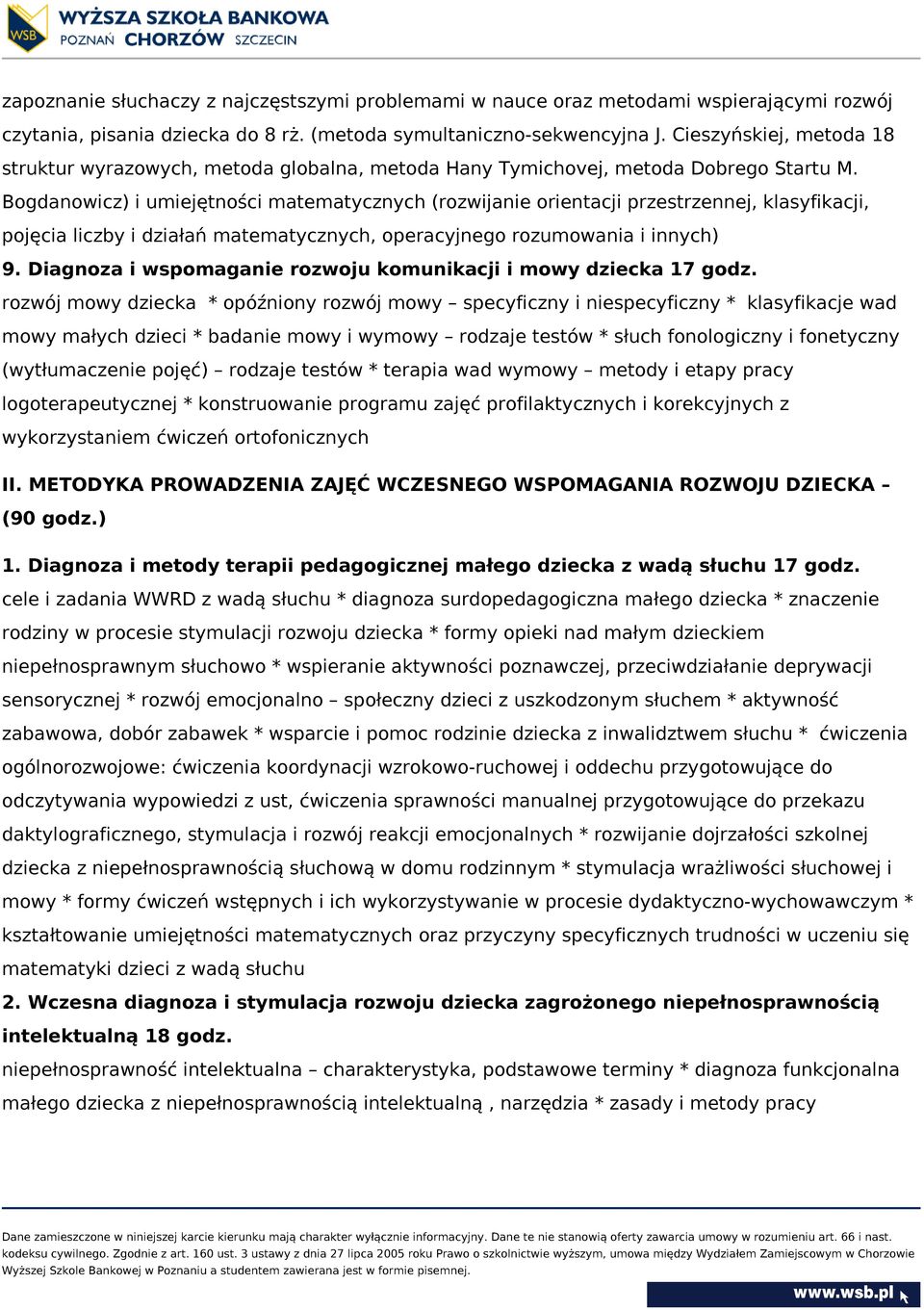 Bogdanowicz) i umiejętności matematycznych (rozwijanie orientacji przestrzennej, klasyfikacji, pojęcia liczby i działań matematycznych, operacyjnego rozumowania i innych) 9.