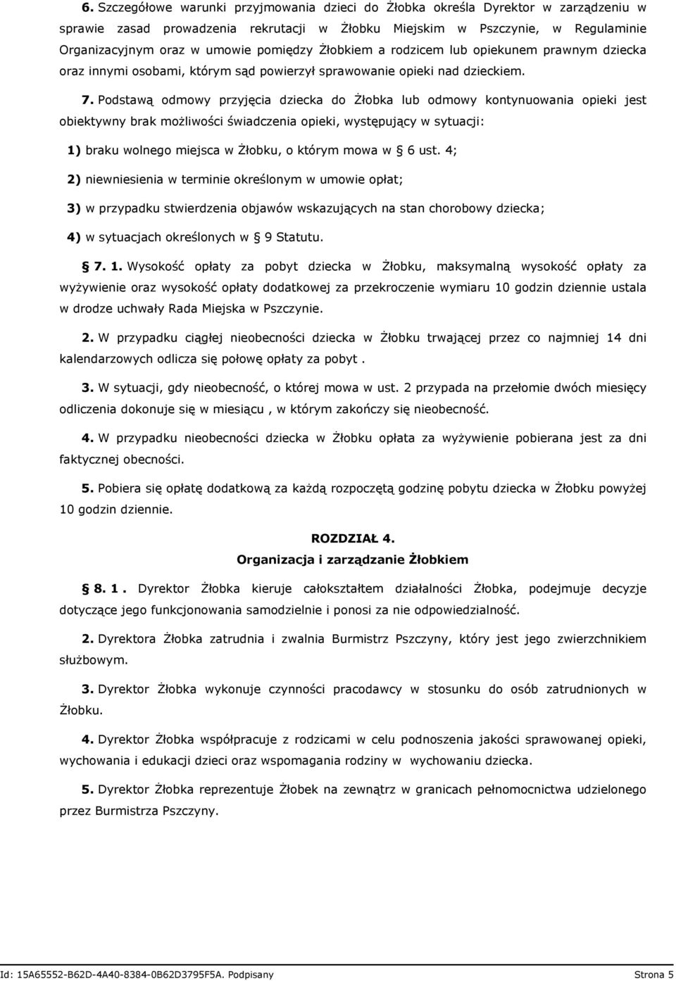 Podstawą odmowy przyjęcia dziecka do Żłobka lub odmowy kontynuowania opieki jest obiektywny brak możliwości świadczenia opieki, występujący w sytuacji: 1) braku wolnego miejsca w Żłobku, o którym