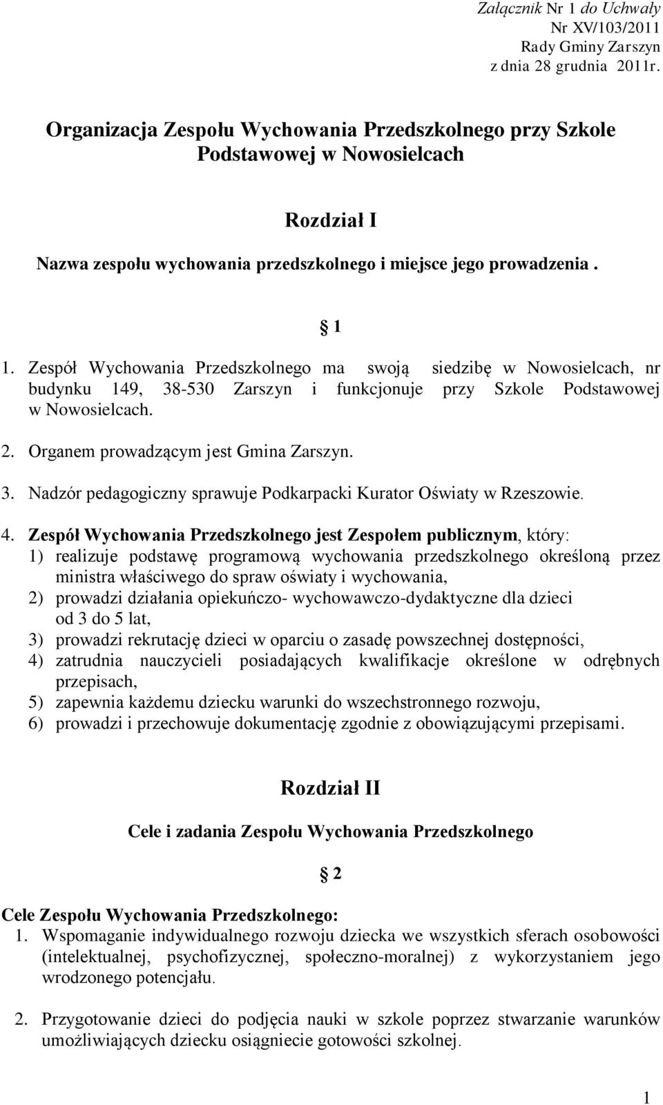 Zespół Wychowania Przedszkolnego ma swoją siedzibę w Nowosielcach, nr budynku 149, 38-530 Zarszyn i funkcjonuje przy Szkole Podstawowej w Nowosielcach. 2. Organem prowadzącym jest Gmina Zarszyn. 3. Nadzór pedagogiczny sprawuje Podkarpacki Kurator Oświaty w Rzeszowie.