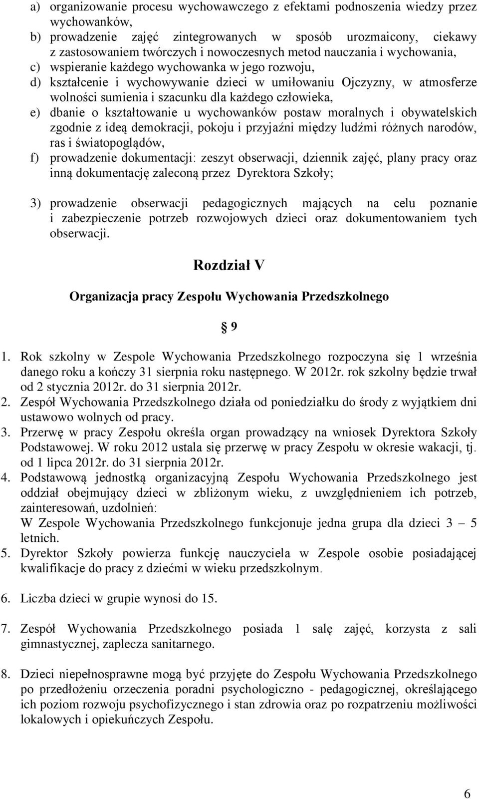 człowieka, e) dbanie o kształtowanie u wychowanków postaw moralnych i obywatelskich zgodnie z ideą demokracji, pokoju i przyjaźni między ludźmi różnych narodów, ras i światopoglądów, f) prowadzenie