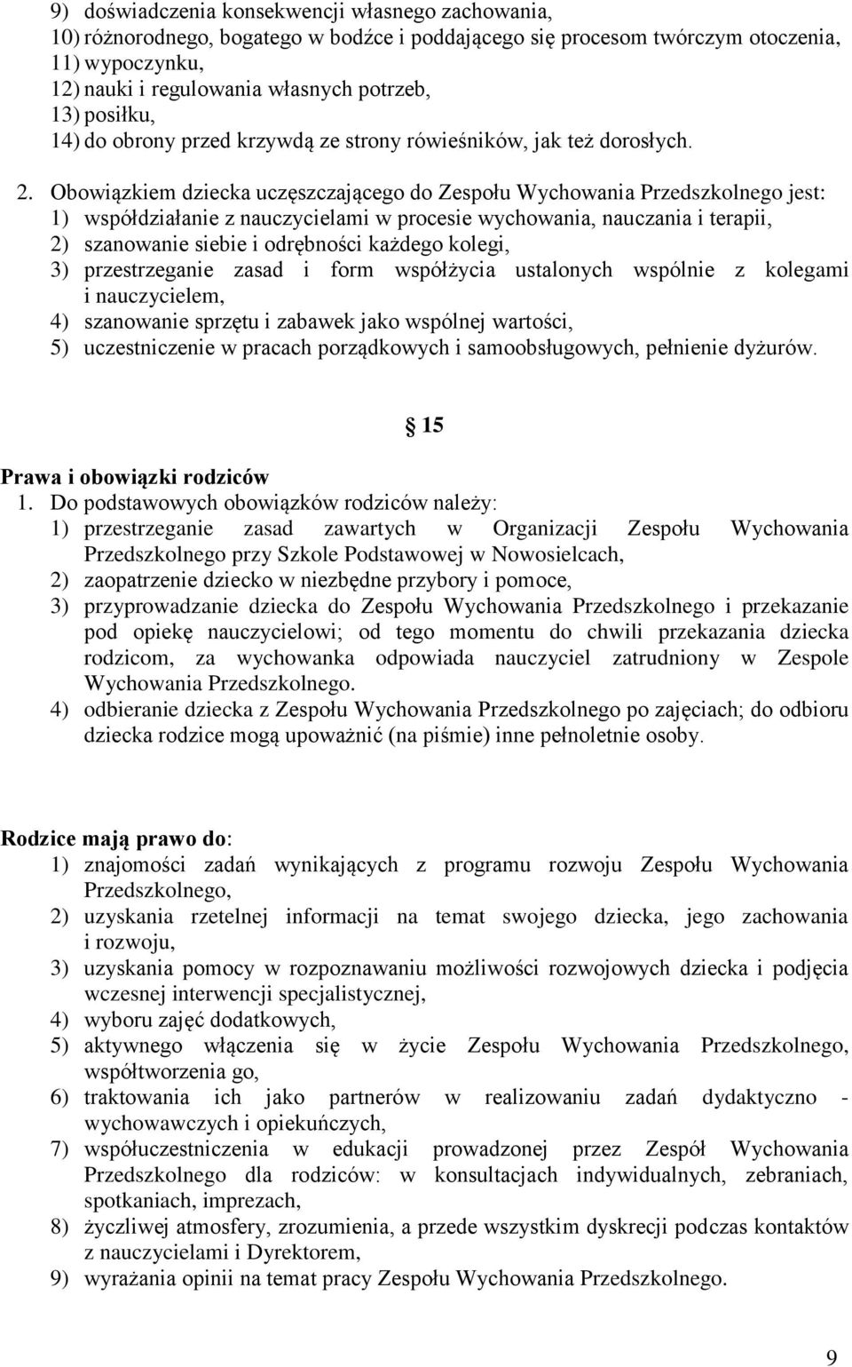 Obowiązkiem dziecka uczęszczającego do Zespołu Wychowania Przedszkolnego jest: 1) współdziałanie z nauczycielami w procesie wychowania, nauczania i terapii, 2) szanowanie siebie i odrębności każdego