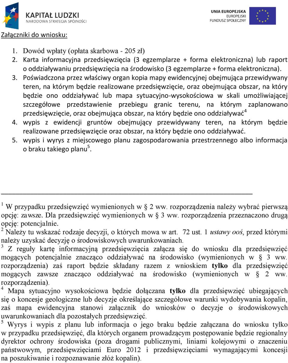 Poświadczona przez właściwy organ kopia mapy ewidencyjnej obejmująca przewidywany teren, na którym będzie realizowane przedsięwzięcie, oraz obejmująca obszar, na który będzie ono oddziaływad lub mapa