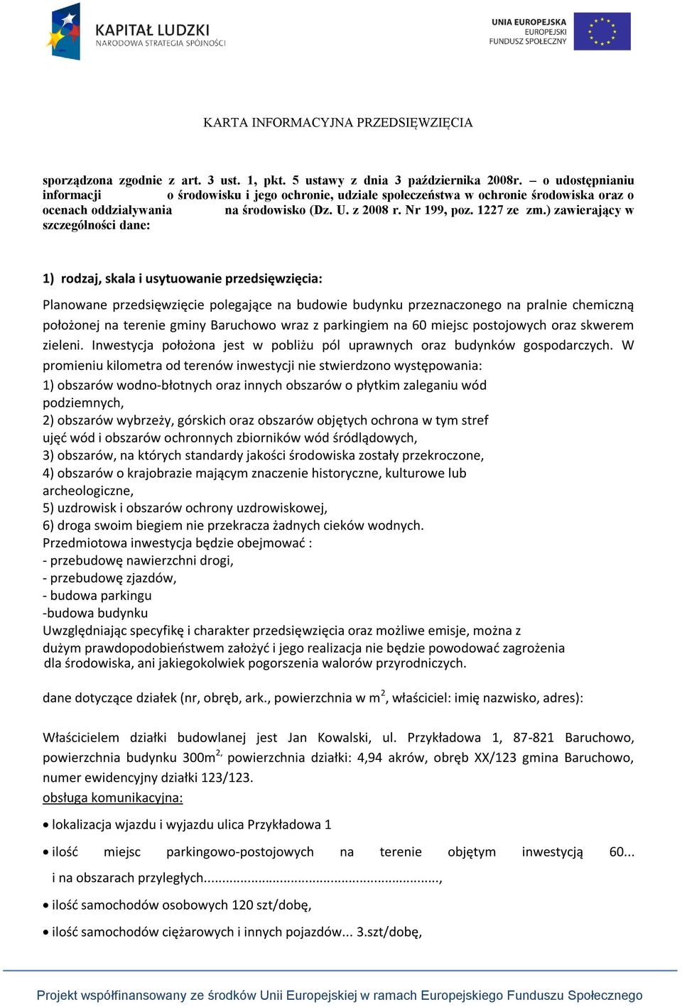 ) zawierający w szczególności dane: 1) rodzaj, skala i usytuowanie przedsięwzięcia: Planowane przedsięwzięcie polegające na budowie budynku przeznaczonego na pralnie chemiczną położonej na terenie