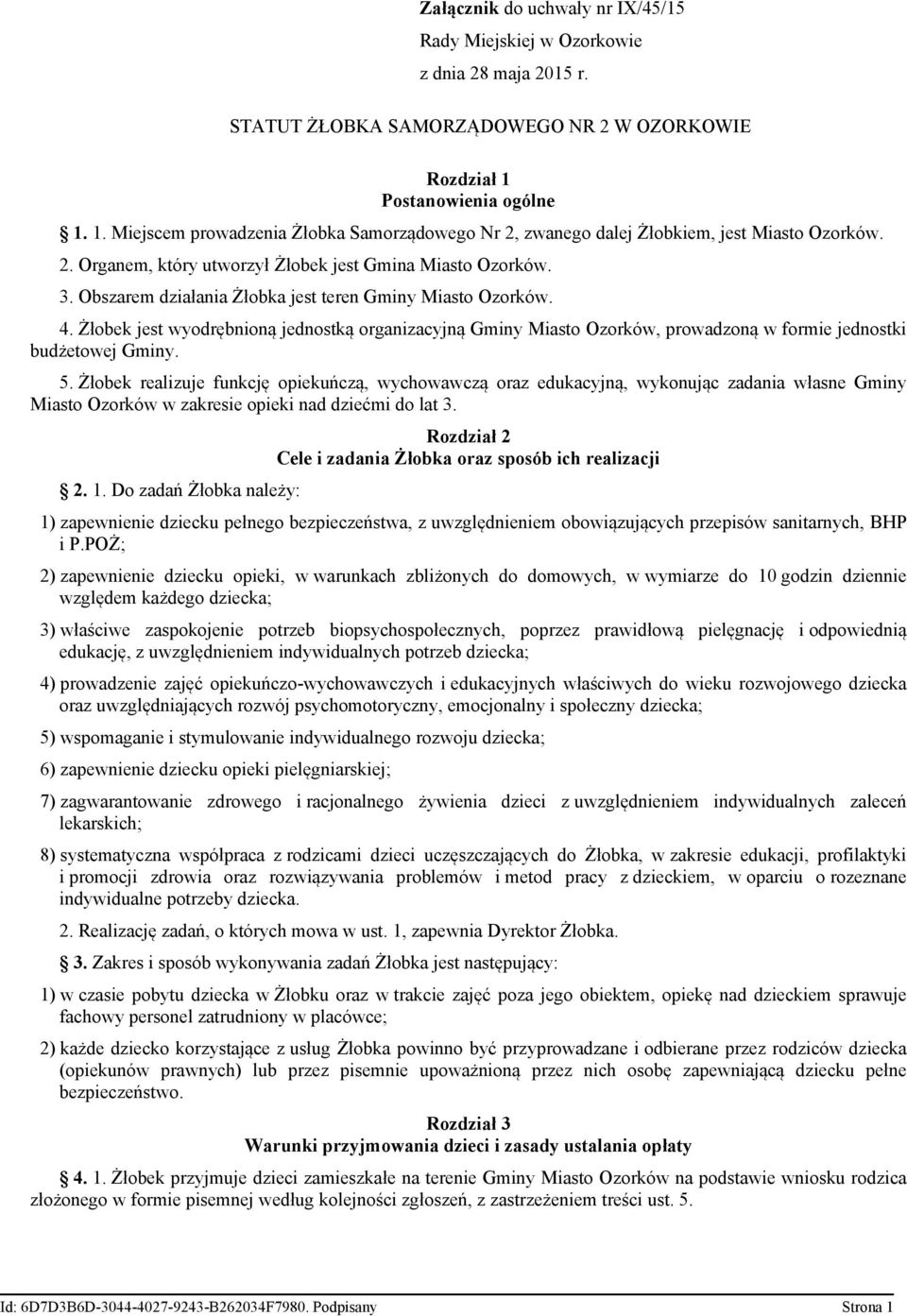 Obszarem działania Żłobka jest teren Gminy Miasto Ozorków. 4. Żłobek jest wyodrębnioną jednostką organizacyjną Gminy Miasto Ozorków, prowadzoną w formie jednostki budżetowej Gminy. 5.