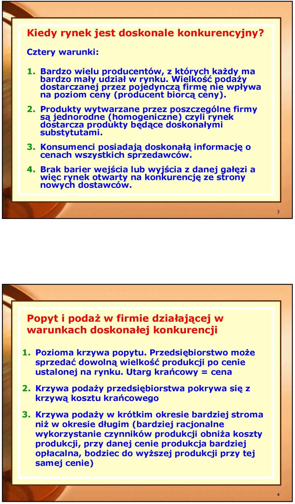 Produkty wytwarzane przez poszczególne firmy są jednorodne (homogeniczne) czyli rynek dostarcza produkty będące doskonałymi substytutami. 3.