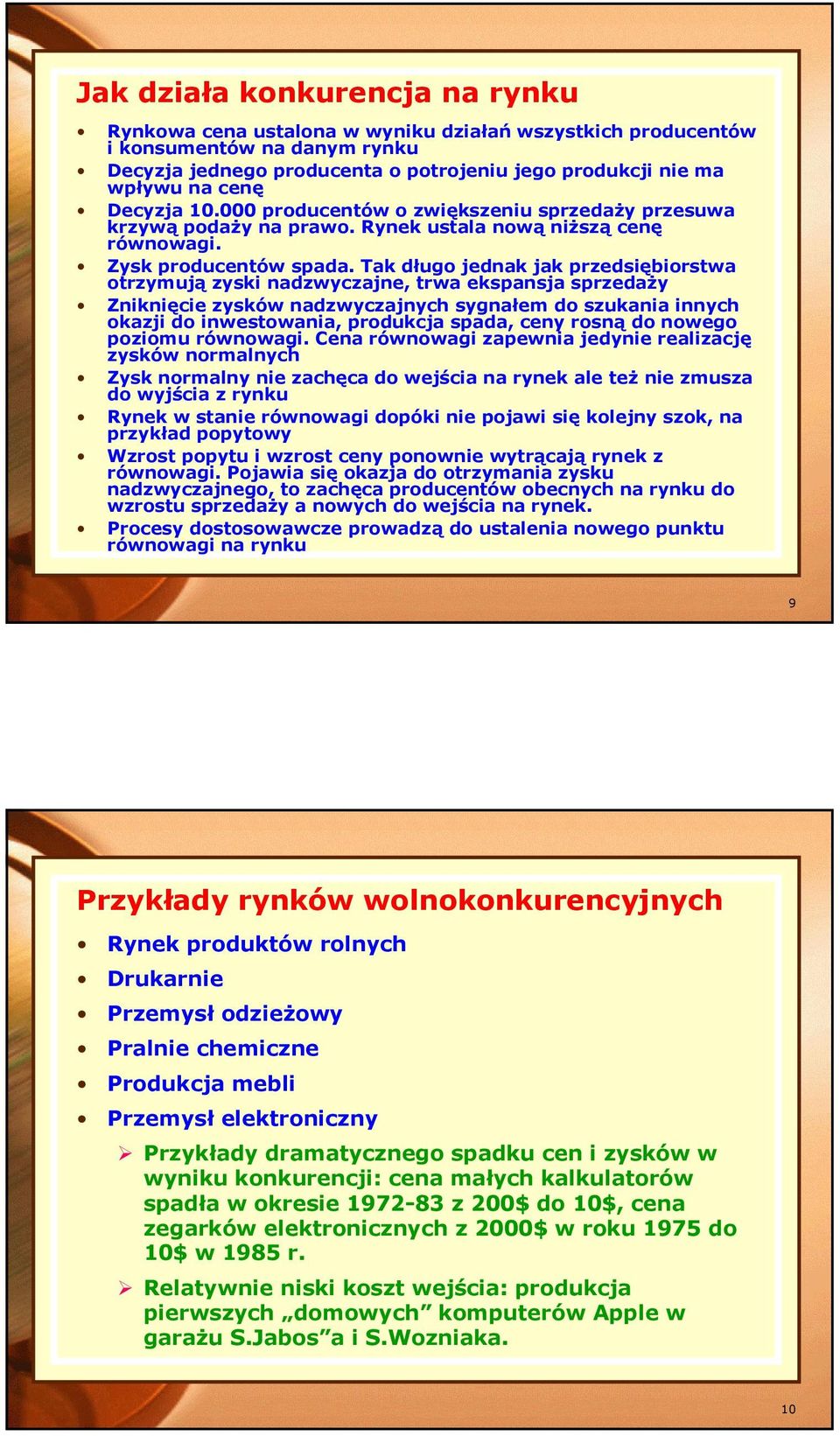 Tak długo jednak jak przedsiębiorstwa otrzymują zyski nadzwyczajne, trwa ekspansja sprzedaży Zniknięcie zysków nadzwyczajnych sygnałem do szukania innych okazji do inwestowania, produkcja spada, ceny