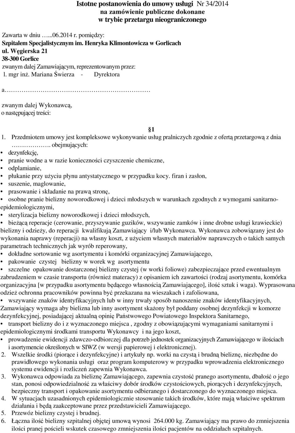 Mariana Świerza - Dyrektora a zwanym dalej Wykonawcą, o następującej treści: 1 1. Przedmiotem umowy jest kompleksowe wykonywanie usług pralniczych zgodnie z ofertą przetargową z dnia.