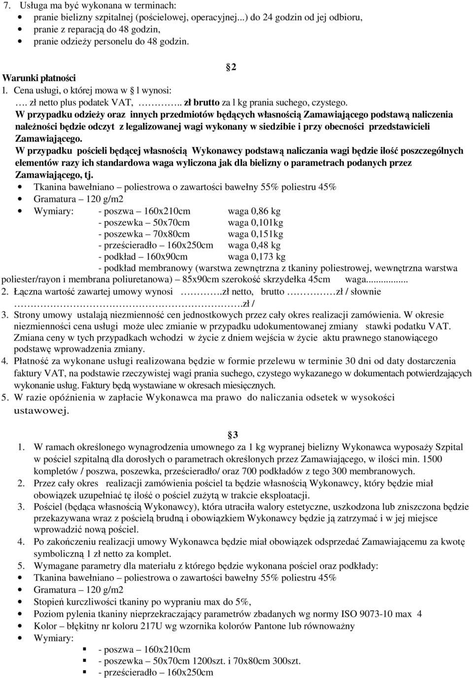 W przypadku odzieży oraz innych przedmiotów będących własnością Zamawiającego podstawą naliczenia należności będzie odczyt z legalizowanej wagi wykonany w siedzibie i przy obecności przedstawicieli