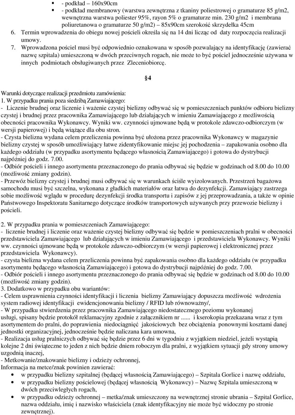 Termin wprowadzenia do obiegu nowej pościeli określa się na 14 dni licząc od daty rozpoczęcia realizacji umowy. 7.