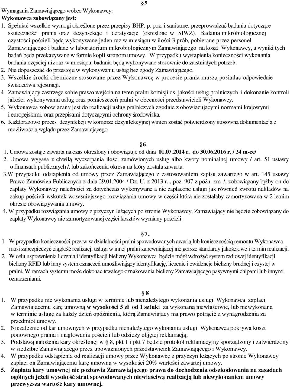 Badania mikrobiologicznej czystości pościeli będą wykonywane jeden raz w miesiącu w ilości 3 prób, pobierane przez personel Zamawiającego i badane w laboratorium mikrobiologicznym Zamawiającego na