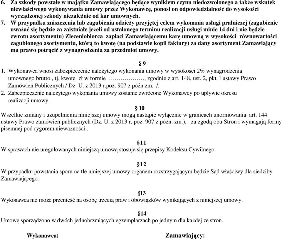 W przypadku zniszczenia lub zagubienia odzieży przyjętej celem wykonania usługi pralniczej (zagubienie uważać się będzie za zaistniałe jeżeli od ustalonego terminu realizacji usługi minie 14 dni i