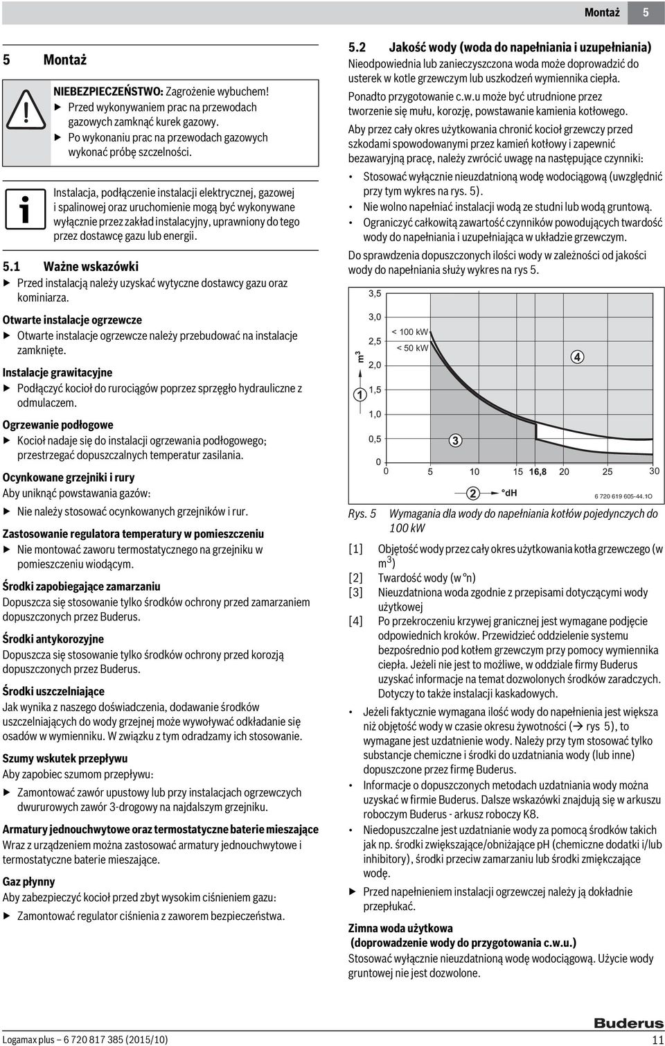 1 Ważne wskazówki Przed instalacją należy uzyskać wytyczne dostawcy gazu oraz kominiarza. Otwarte instalacje ogrzewcze Otwarte instalacje ogrzewcze należy przebudować na instalacje zamknięte.