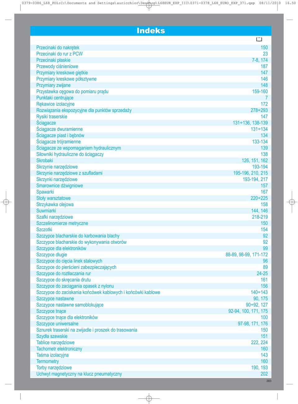 Ściągacze dwuramienne 131 134 Ściągacze piast i bębnów 134 Ściągacze trójramienne 133-134 Ściągacze ze wspomaganiem hydraulicznym 139 Siłowniki hydrauliczne do ściągaczy 138 Skrobaki 126, 151, 162