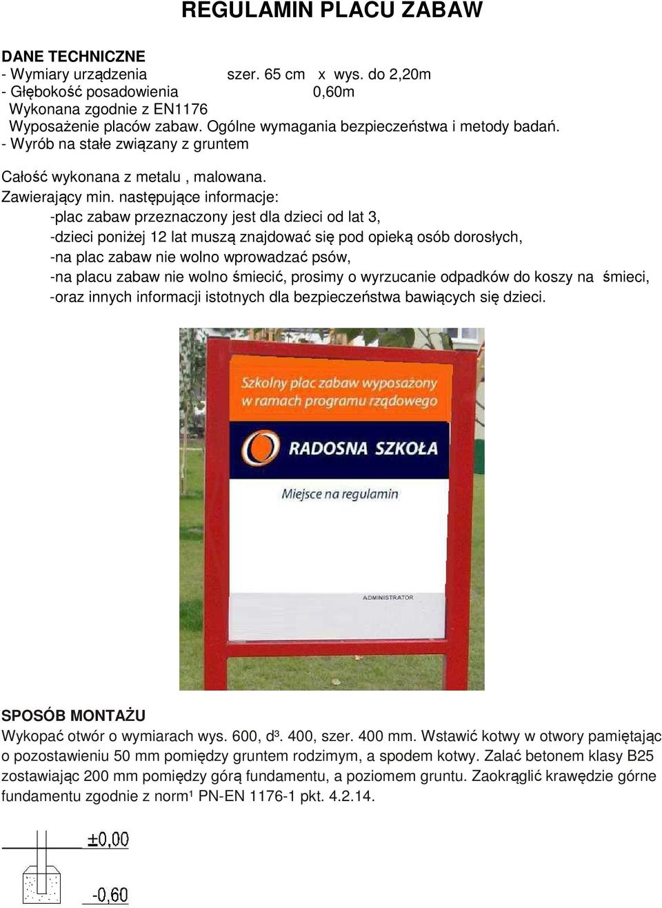 następujące informacje: -plac zabaw przeznaczony jest dla dzieci od lat 3, -dzieci poniżej 12 lat muszą znajdować się pod opieką osób dorosłych, -na plac zabaw nie wolno wprowadzać psów, -na placu