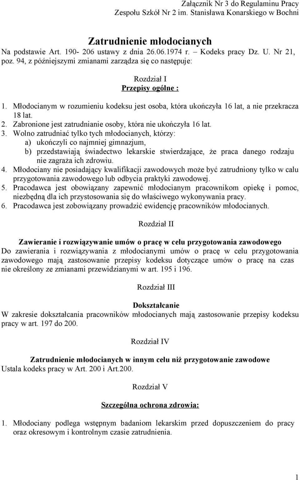 3. Wolno zatrudniać tylko tych młodocianych, którzy: a) ukończyli co najmniej gimnazjum, b) przedstawiają świadectwo lekarskie stwierdzające, że praca danego rodzaju nie zagraża ich zdrowiu. 4.