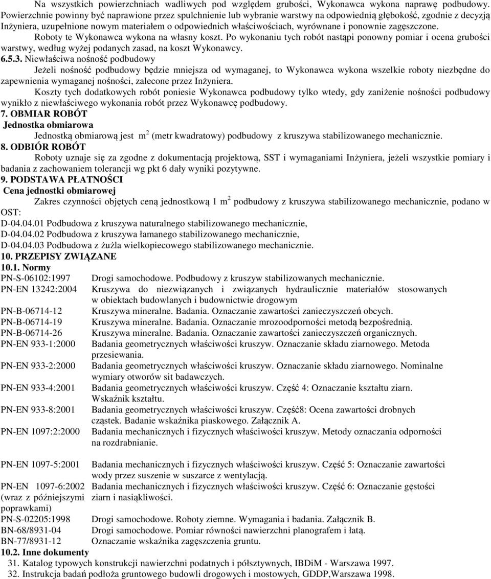 wyrównane i ponownie zagęszczone. Roboty te Wykonawca wykona na własny koszt. Po wykonaniu tych robót nastąpi ponowny pomiar i ocena grubości warstwy, według wyżej podanych zasad, na koszt Wykonawcy.