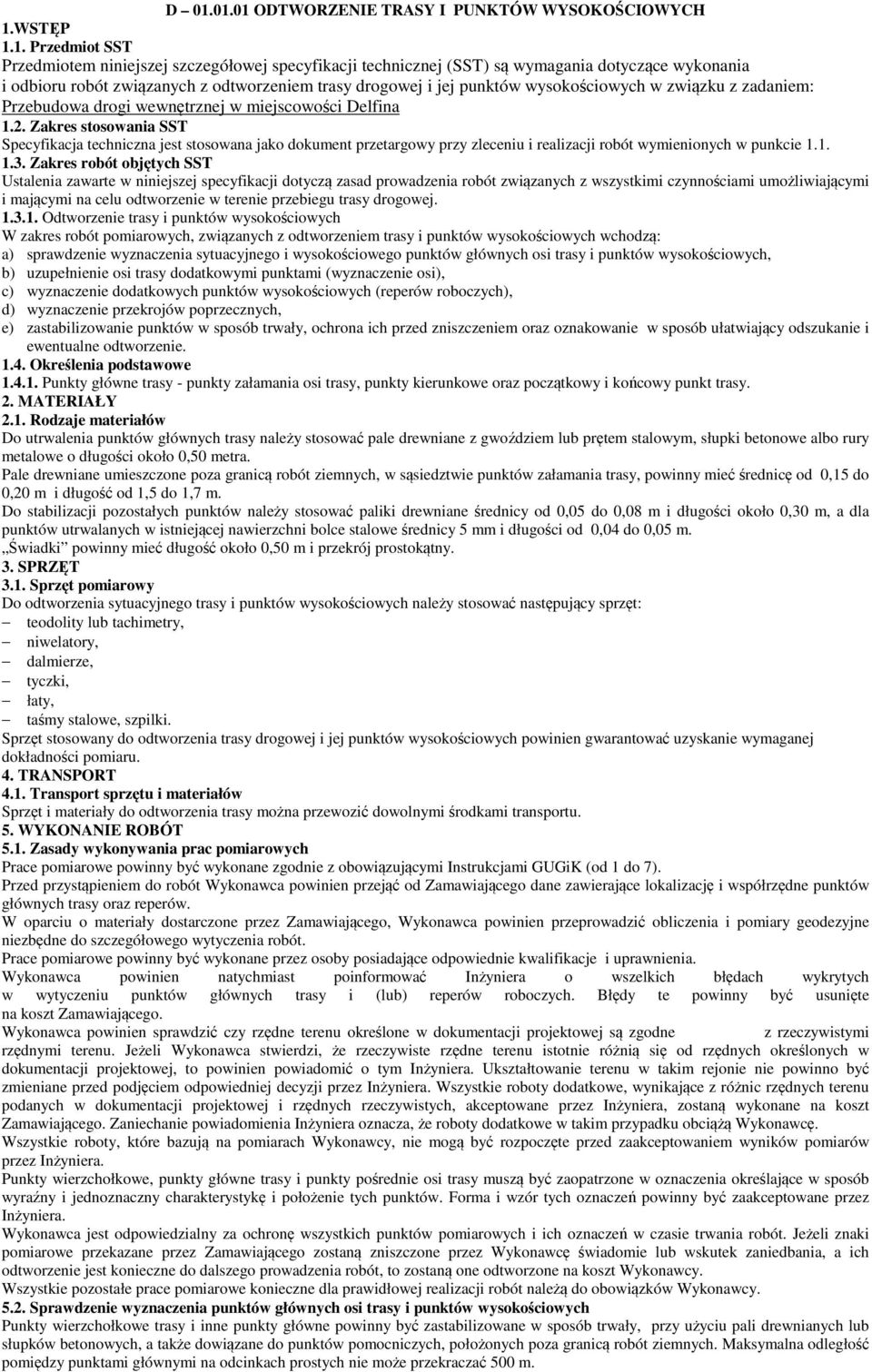 Zakres stosowania SST Specyfikacja techniczna jest stosowana jako dokument przetargowy przy zleceniu i realizacji robót wymienionych w punkcie 1.1. 1.3.