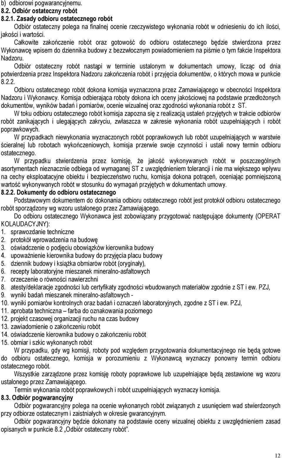 Całkowite zakończenie robót oraz gotowość do odbioru ostatecznego będzie stwierdzona przez Wykonawcę wpisem do dziennika budowy z bezzwłocznym powiadomieniem na piśmie o tym fakcie Inspektora Nadzoru.