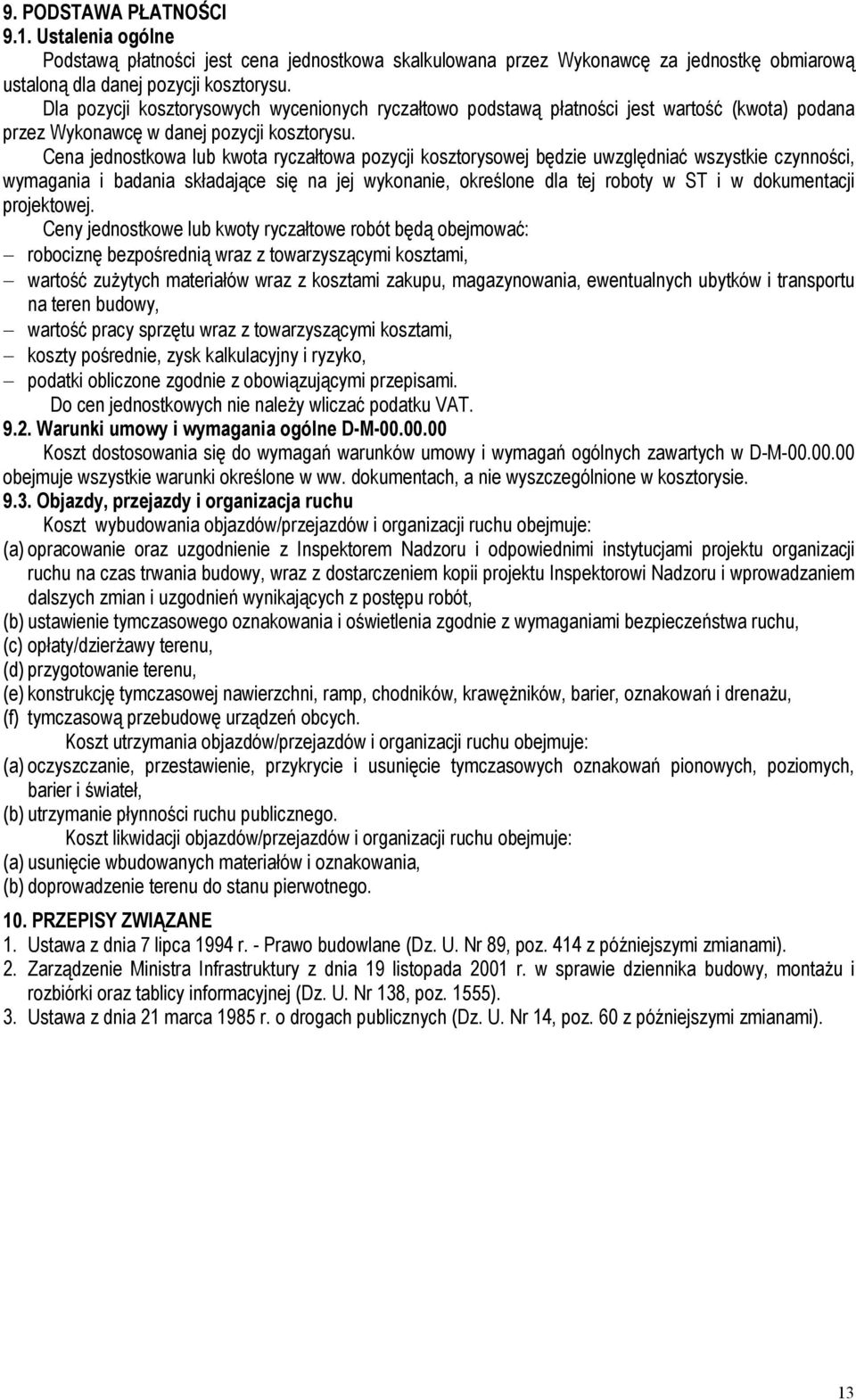 Cena jednostkowa lub kwota ryczałtowa pozycji kosztorysowej będzie uwzględniać wszystkie czynności, wymagania i badania składające się na jej wykonanie, określone dla tej roboty w ST i w dokumentacji