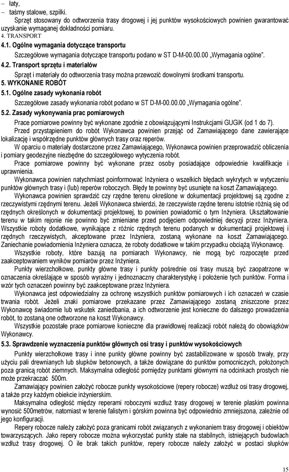 Transport sprzętu i materiałów Sprzęt i materiały do odtworzenia trasy moŝna przewozić dowolnymi środkami transportu. 5. WYKONANIE ROBÓT 5.1.