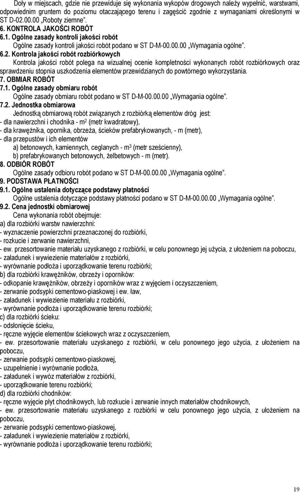 robót rozbiórkowych Kontrola jakości robót polega na wizualnej ocenie kompletności wykonanych robót rozbiórkowych oraz sprawdzeniu stopnia uszkodzenia elementów przewidzianych do powtórnego