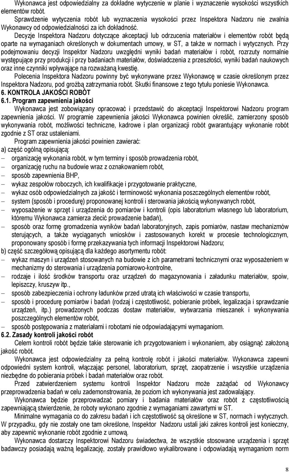 Decyzje Inspektora Nadzoru dotyczące akceptacji lub odrzucenia materiałów i elementów robót będą oparte na wymaganiach określonych w dokumentach umowy, w ST, a takŝe w normach i wytycznych.