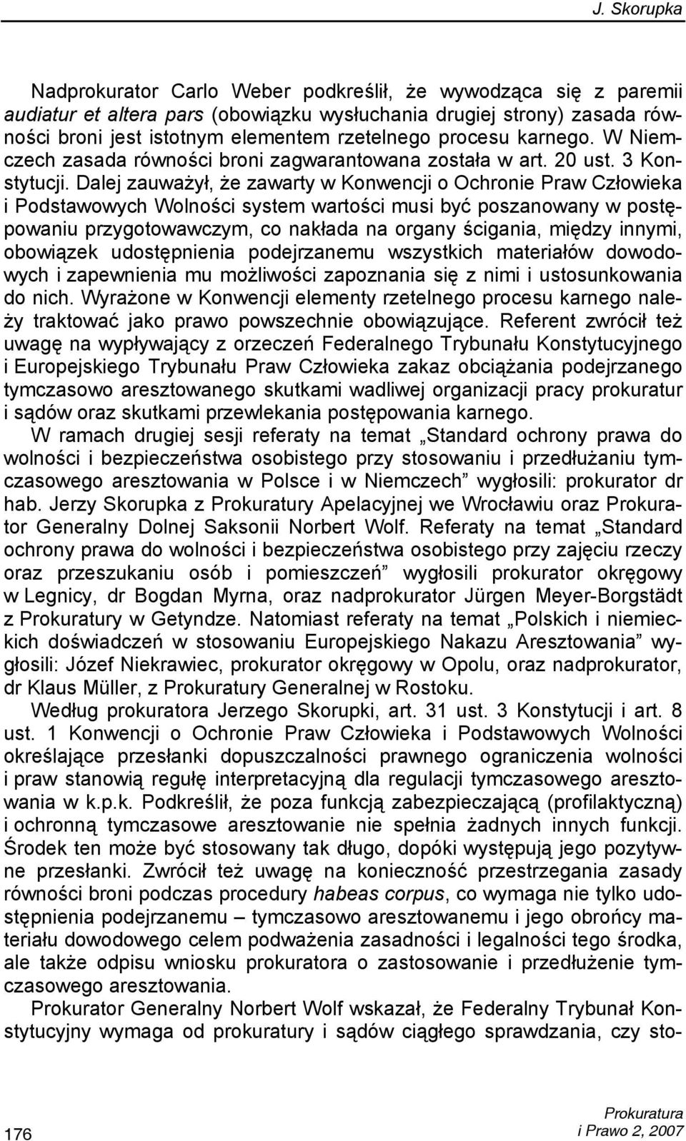 Dalej zauważył, że zawarty w Konwencji o Ochronie Praw Człowieka i Podstawowych Wolności system wartości musi być poszanowany w postępowaniu przygotowawczym, co nakłada na organy ścigania, między
