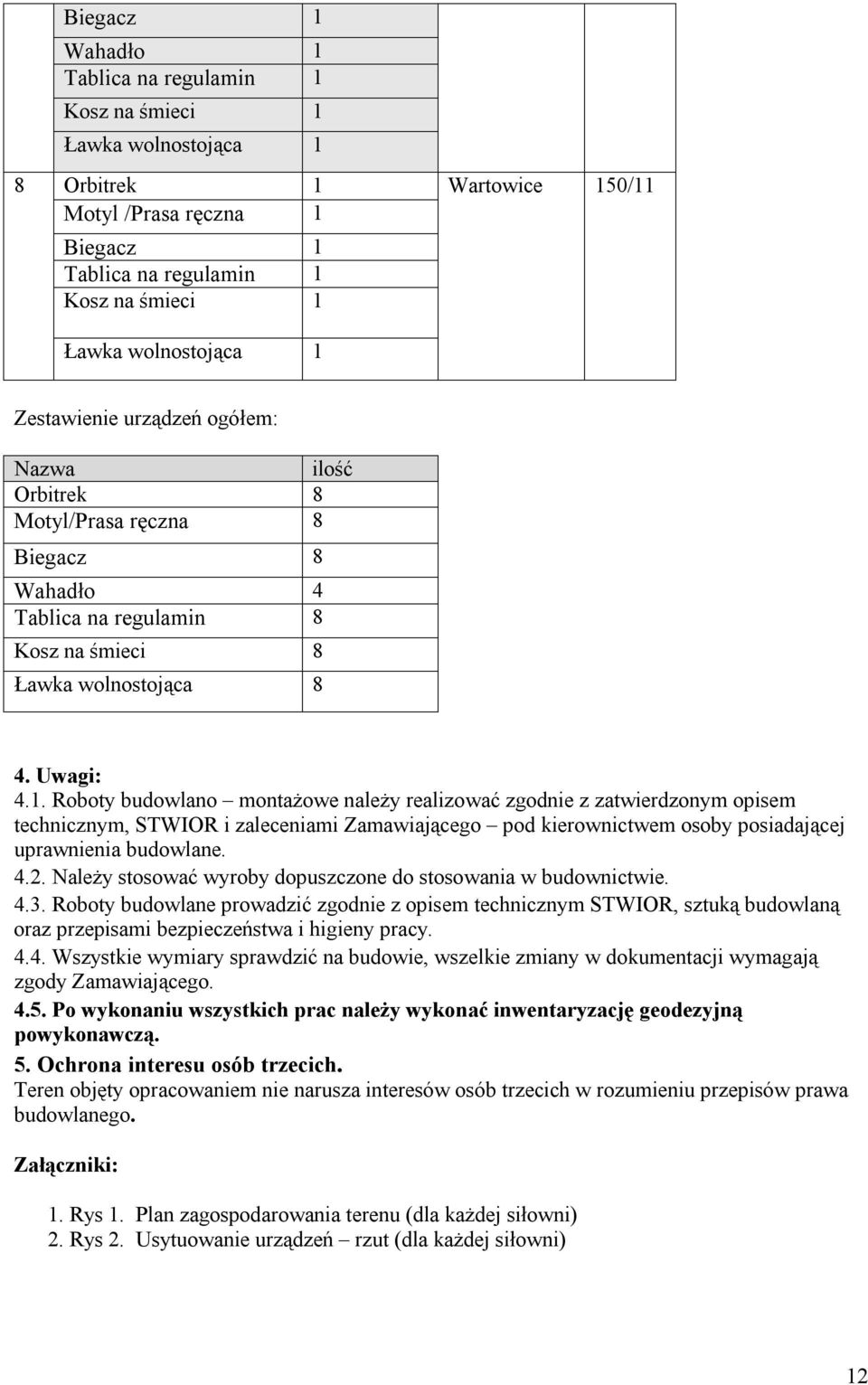 Roboty budowlane prowadzić zgodnie z opisem technicznym STWIOR, sztuką budowlaną oraz przepisami bezpieczeństwa i higieny pracy. 4.