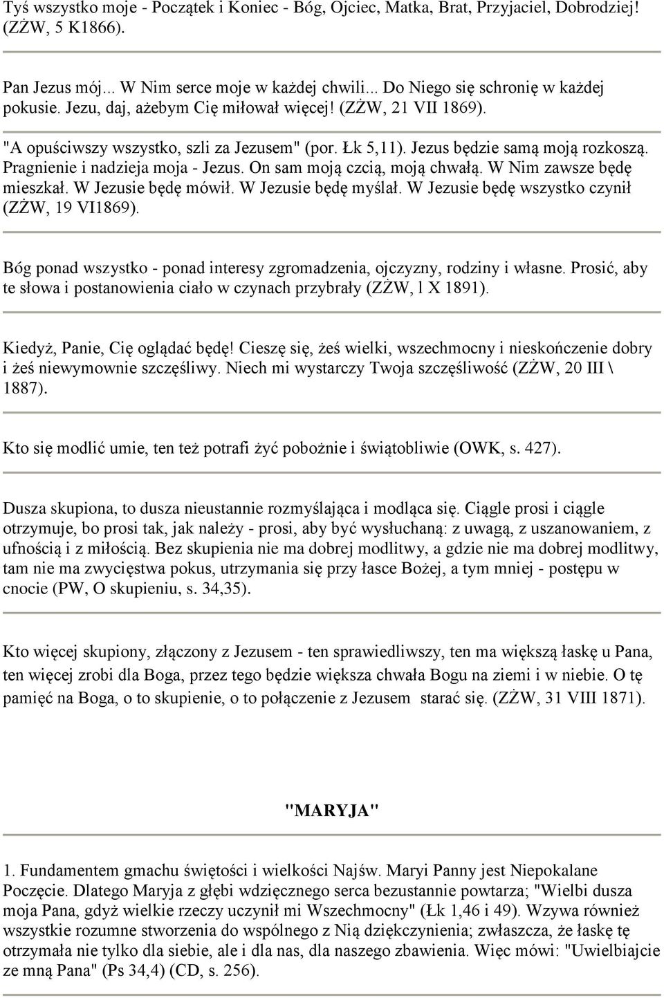 On sam moją czcią, moją chwałą. W Nim zawsze będę mieszkał. W Jezusie będę mówił. W Jezusie będę myślał. W Jezusie będę wszystko czynił (ZŻW, 19 VI1869).