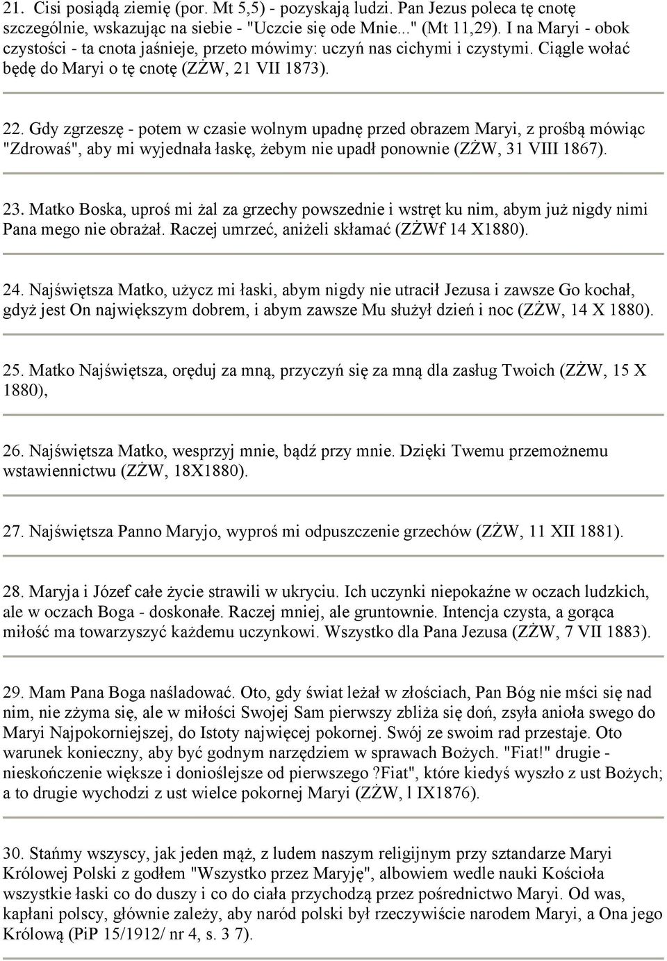 Gdy zgrzeszę - potem w czasie wolnym upadnę przed obrazem Maryi, z prośbą mówiąc "Zdrowaś", aby mi wyjednała łaskę, żebym nie upadł ponownie (ZŻW, 31 VIII 1867). 23.