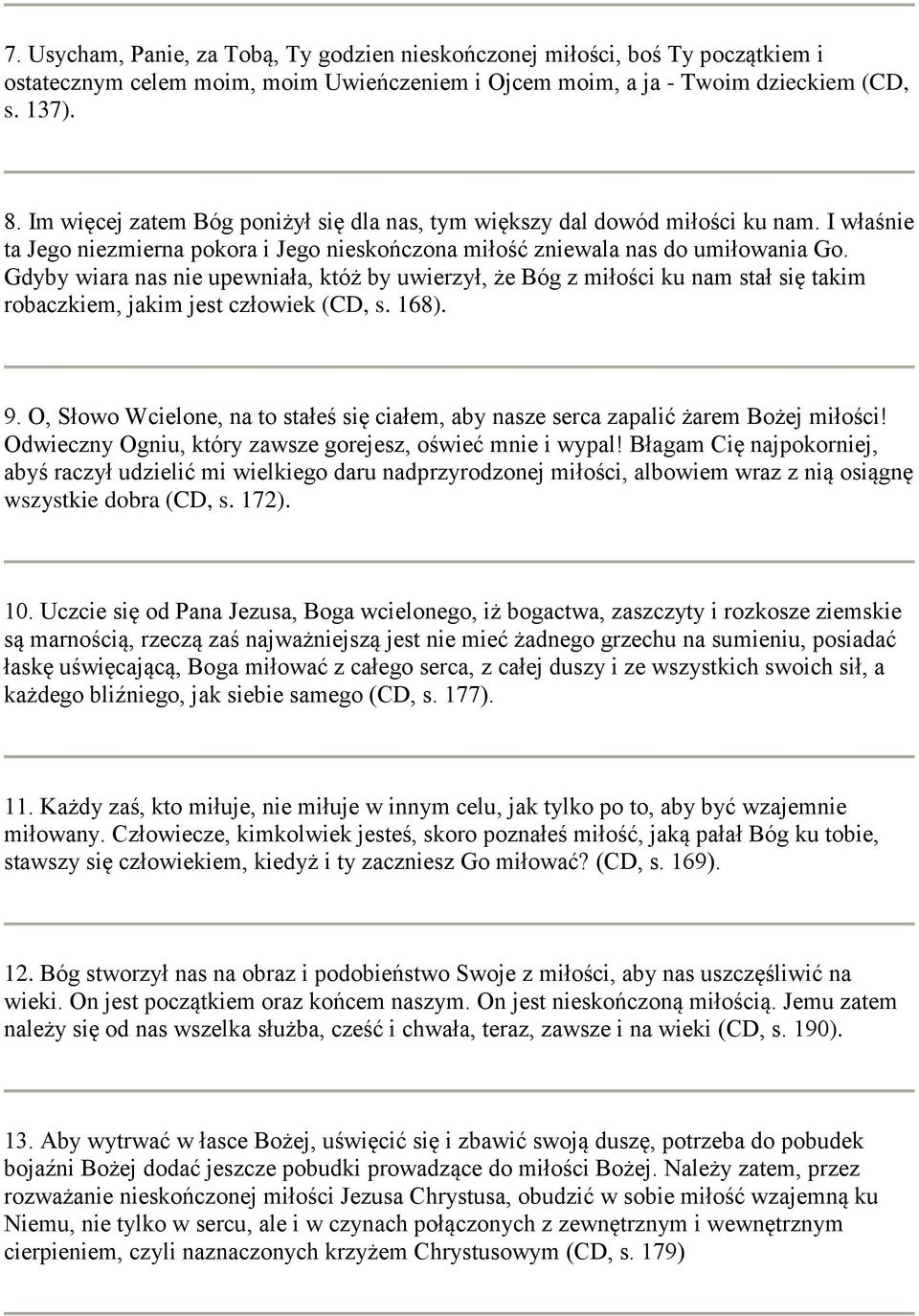 Gdyby wiara nas nie upewniała, któż by uwierzył, że Bóg z miłości ku nam stał się takim robaczkiem, jakim jest człowiek (CD, s. 168). 9.
