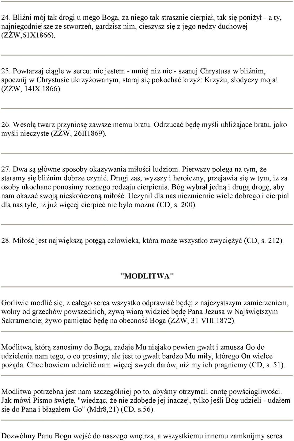 Wesołą twarz przyniosę zawsze memu bratu. Odrzucać będę myśli ubliżające bratu, jako myśli nieczyste (ZŻW, 26II1869). 27. Dwa są główne sposoby okazywania miłości ludziom.