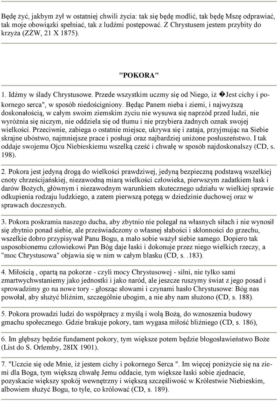 Będąc Panem nieba i ziemi, i najwyższą doskonałością, w całym swoim ziemskim życiu nie wysuwa się naprzód przed ludzi, nie wyróżnia się niczym, nie oddziela się od tłumu i nie przybiera żadnych oznak