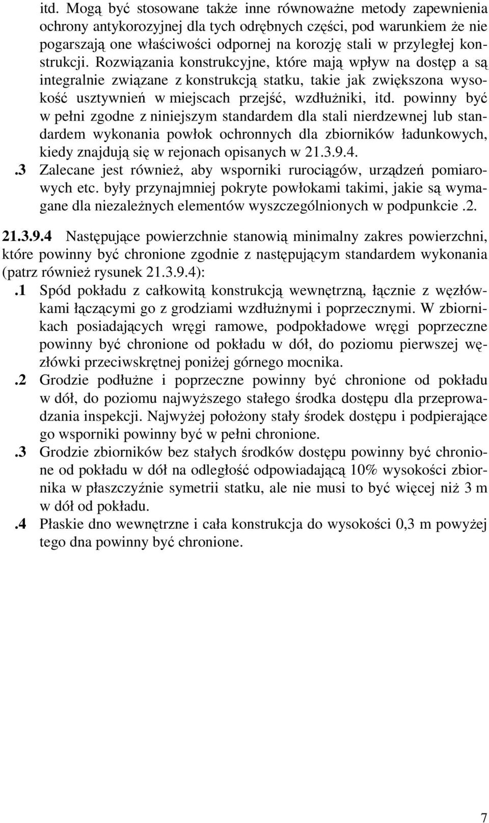 Rozwiązania konstrukcyjne, które mają wpływ na dostęp a są integralnie związane z konstrukcją statku, takie jak zwiększona wysokość usztywnień w miejscach przejść, wzdłuŝniki, itd.